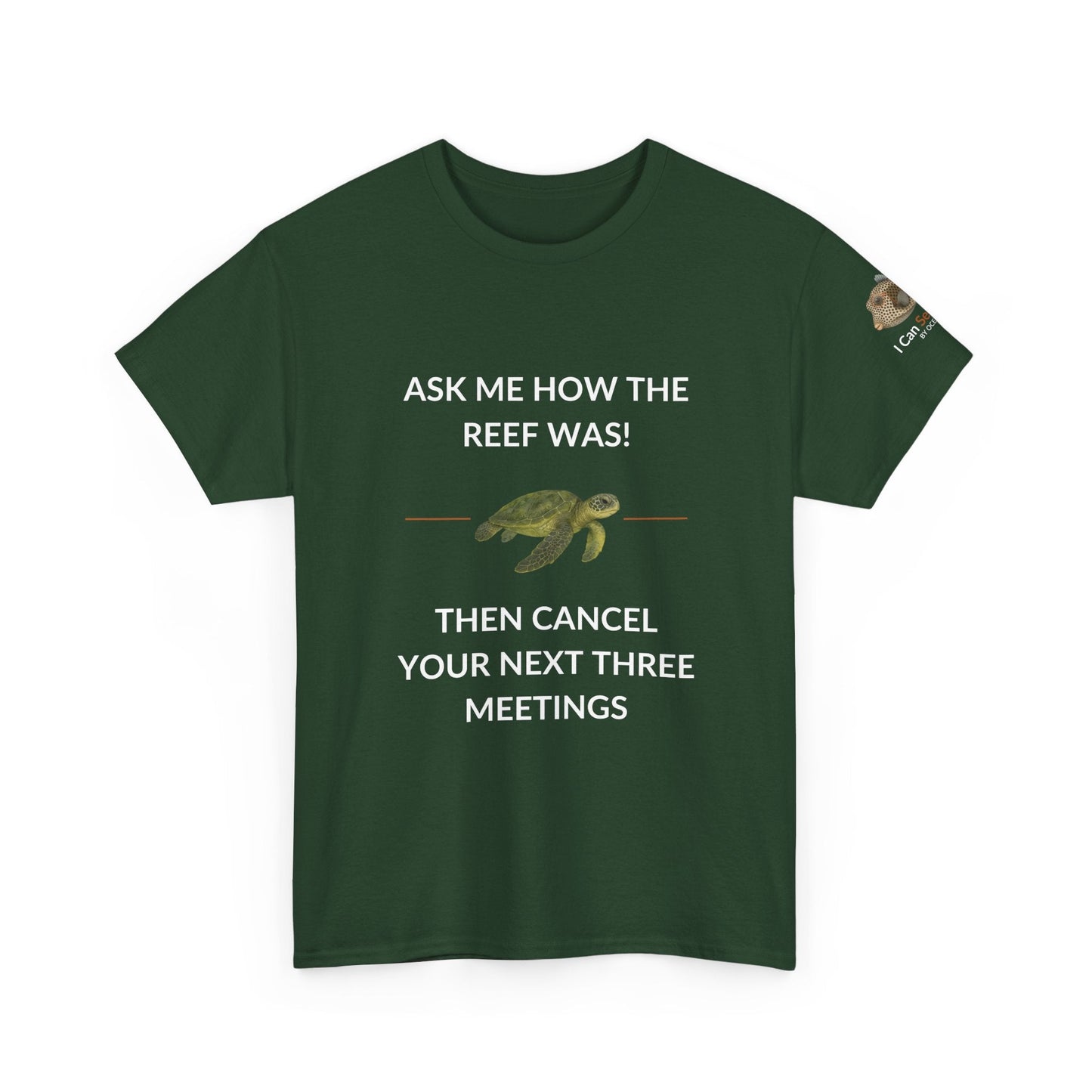 T-Shirt forest Green / S Ask Me How The Reef Was Then Cancel Your Next Three Meetings T Shirt | I Can Sea Club Ask Me How The Reef Was Then Cancel Your Next Three Meetings T Shirt | I Can Sea Club