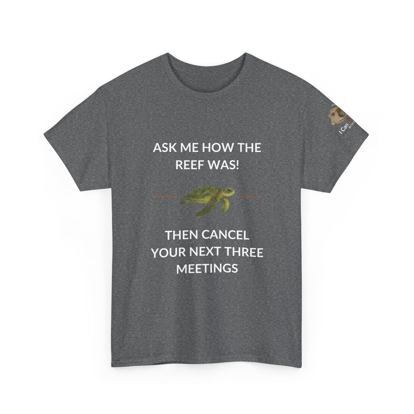 T-Shirt Graphite Heather / S Ask Me How The Reef Was Then Cancel Your Next Three Meetings T Shirt | I Can Sea Club Ask Me How The Reef Was Then Cancel Your Next Three Meetings T Shirt | I Can Sea Club