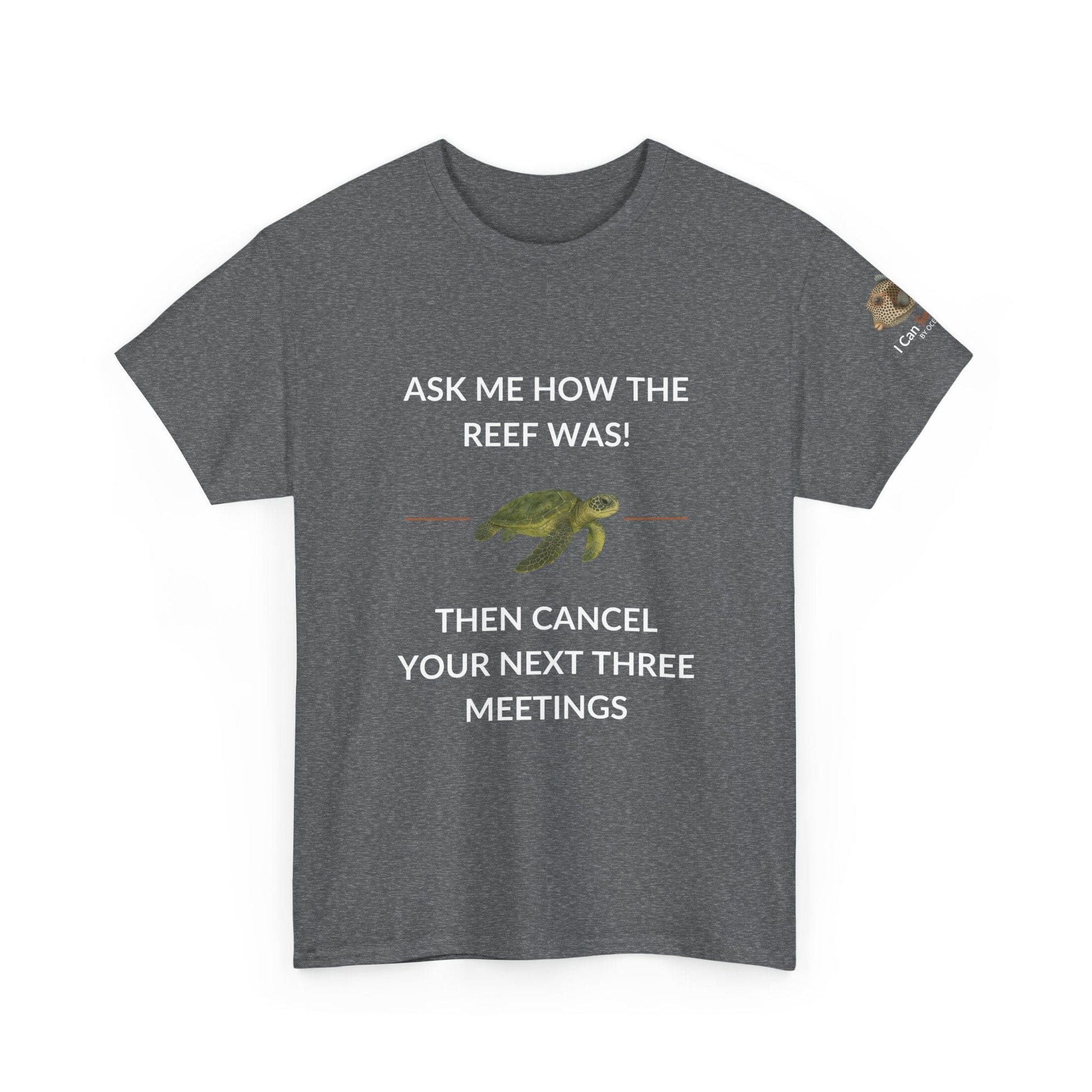T-Shirt Graphite Heather / S Ask Me How The Reef Was Then Cancel Your Next Three Meetings T Shirt | I Can Sea Club Ask Me How The Reef Was Then Cancel Your Next Three Meetings T Shirt | I Can Sea Club