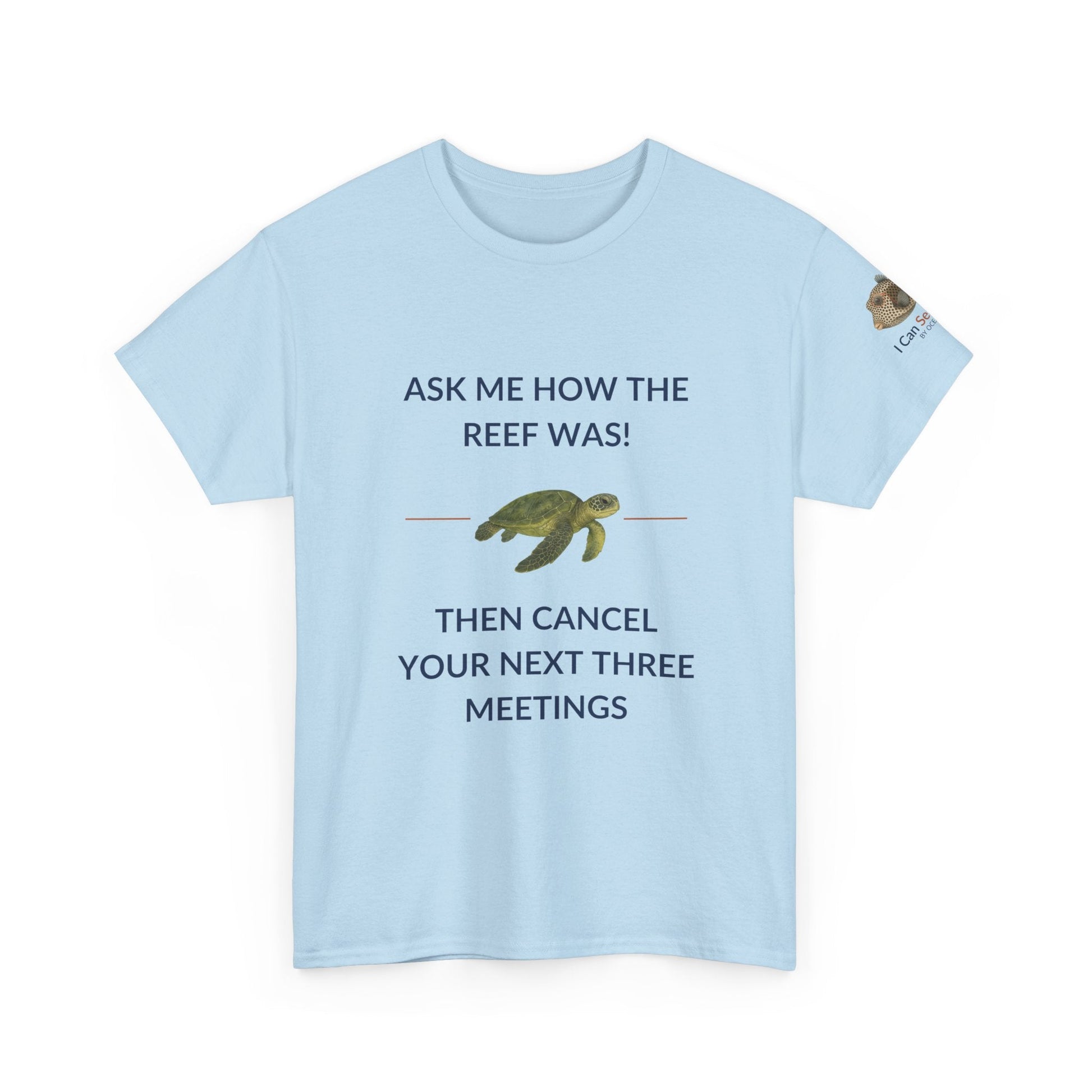 T-Shirt Light Blue / S Ask Me How The Reef Was Then Cancel Your Next Three Meetings T Shirt | I Can Sea Club Ask Me How The Reef Was Then Cancel Your Next Three Meetings T Shirt | I Can Sea Club