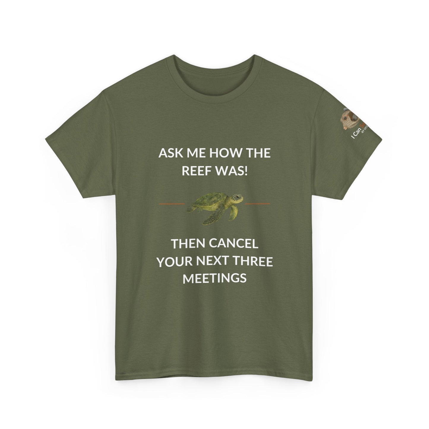 T-Shirt Military Green / S Ask Me How The Reef Was Then Cancel Your Next Three Meetings T Shirt | I Can Sea Club Ask Me How The Reef Was Then Cancel Your Next Three Meetings T Shirt | I Can Sea Club