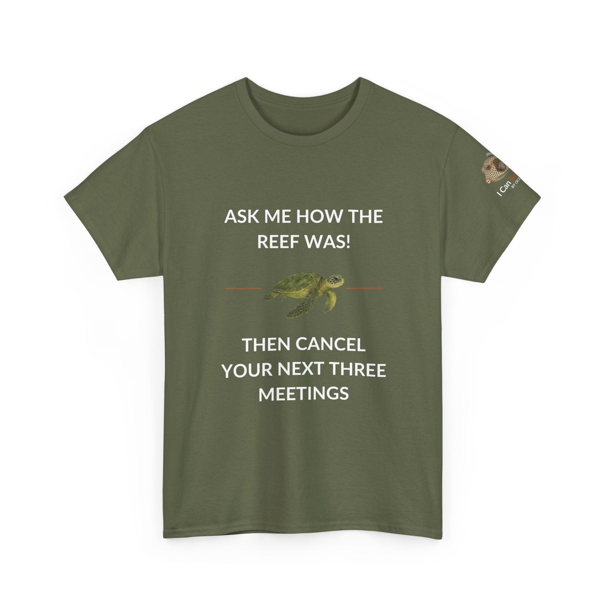 T-Shirt Military Green / S Ask Me How The Reef Was Then Cancel Your Next Three Meetings T Shirt | I Can Sea Club Ask Me How The Reef Was Then Cancel Your Next Three Meetings T Shirt | I Can Sea Club