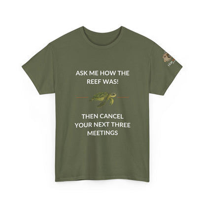 T-Shirt Military Green / S Ask Me How The Reef Was Then Cancel Your Next Three Meetings T Shirt | I Can Sea Club Ask Me How The Reef Was Then Cancel Your Next Three Meetings T Shirt | I Can Sea Club