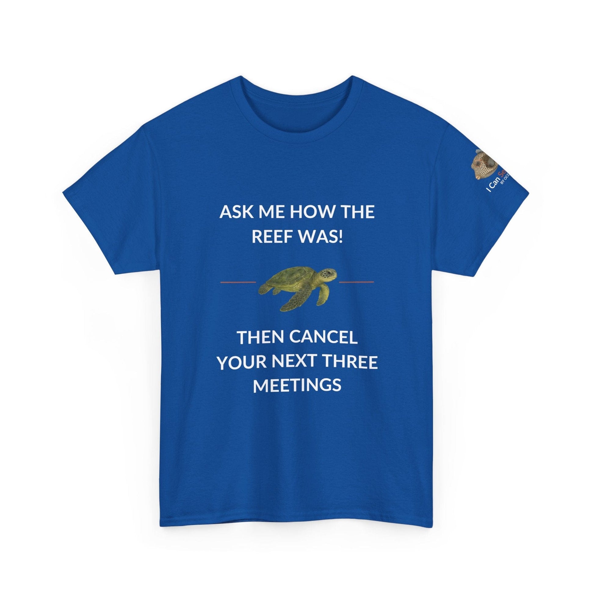 T-Shirt Royal Blue / S Ask Me How The Reef Was Then Cancel Your Next Three Meetings T Shirt | I Can Sea Club Ask Me How The Reef Was Then Cancel Your Next Three Meetings T Shirt | I Can Sea Club