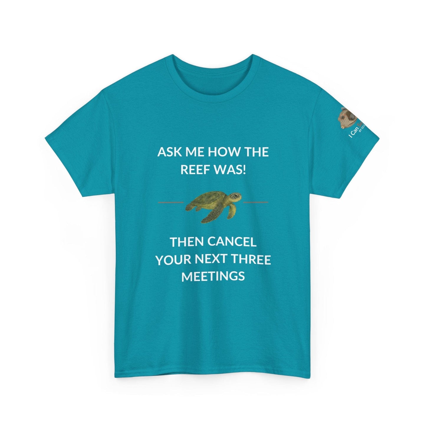T-Shirt Tropical Blue / S Ask Me How The Reef Was Then Cancel Your Next Three Meetings T Shirt | I Can Sea Club Ask Me How The Reef Was Then Cancel Your Next Three Meetings T Shirt | I Can Sea Club