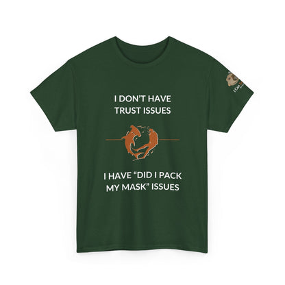 T-Shirt forest Green / S I Don’t Have Trust Issues, I Have ‘Did I Pack My Mask’ Issues - Ocean Lovers Unisex Tee I Don’t Have Trust Issues, I Have ‘Did I Pack My Mask’ Issues - Ocean Lovers Unisex Tee