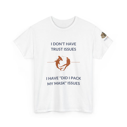 T-Shirt White / S I Don’t Have Trust Issues, I Have ‘Did I Pack My Mask’ Issues - Ocean Lovers Unisex Tee I Don’t Have Trust Issues, I Have ‘Did I Pack My Mask’ Issues - Ocean Lovers Unisex Tee