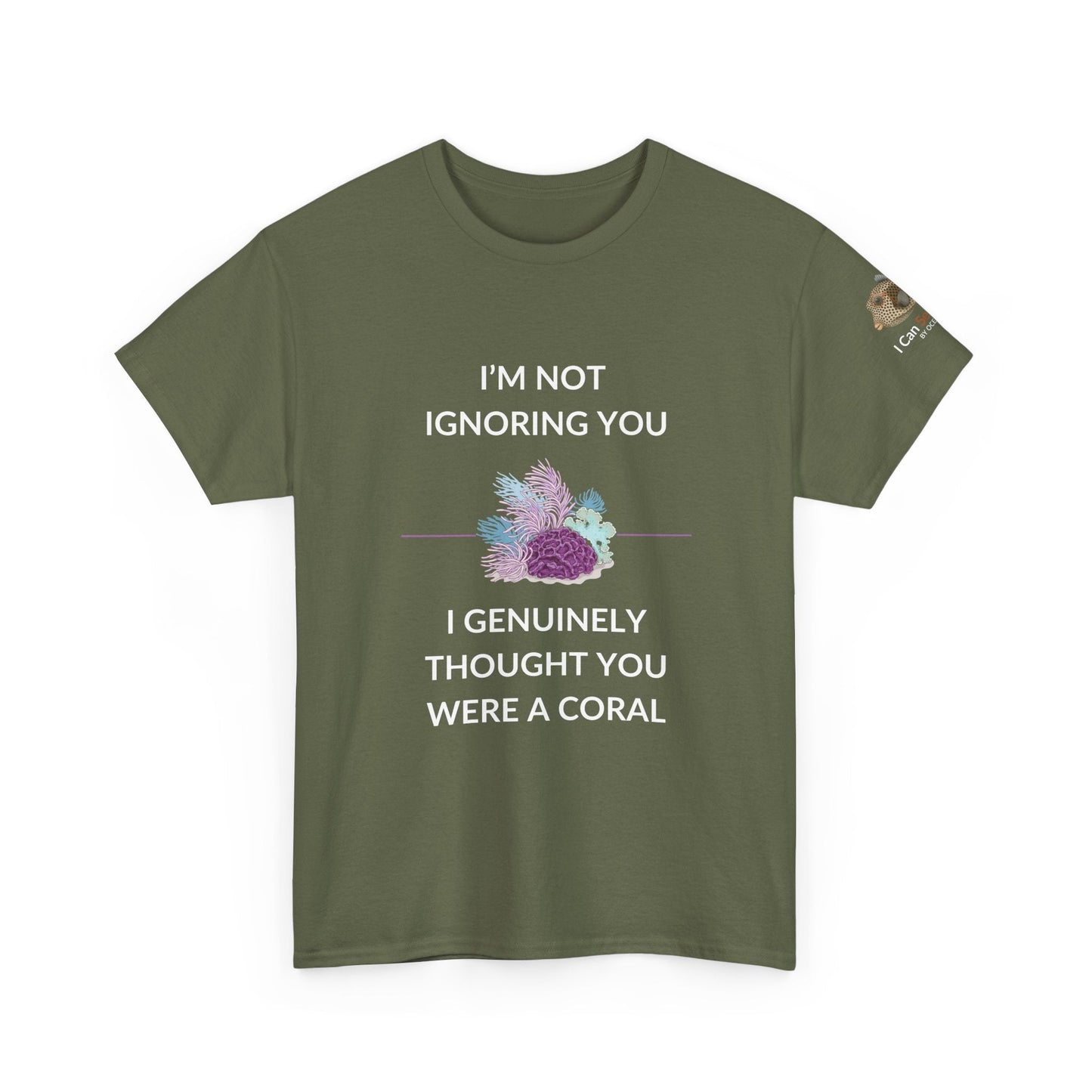 T-Shirt Military Green / S I’m Not Ignoring You, I Genuinely Thought You Were A Coral T-Shirt - Funny Snorkeler & Diver Tee I’m Not Ignoring You, I Genuinely Thought You Were A Coral T-Shirt - Funny Snorkeler & Diver Tee